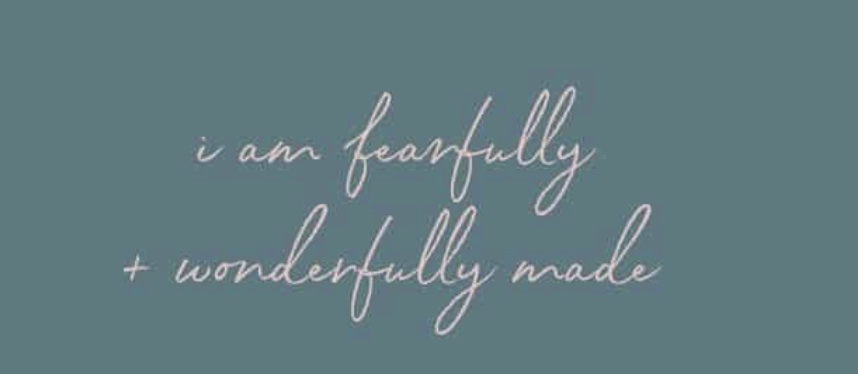 YOU ARE FEARFULLY AND WONDERFULLY MADE